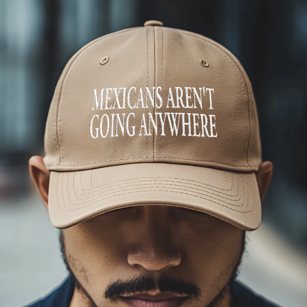 Mexicans Aren't Going Anywhere Parody MAGA Hat